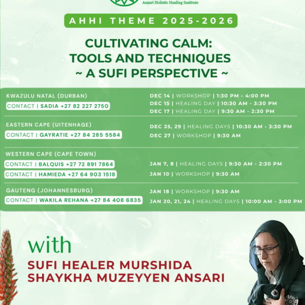 AHHI In Collaboration with AQRT Tour 2025–2026 Cultivating Calm: Tools and Techniques ~ A Sufi Perspective Guided by Shaykha Muzeyyen Ansari, the Ansari Holistic Healing Institute (AHHI) continues its global journey of service, offering educational, spiritual, and holistic healing programs designed to nurture the mind, body, and heart. Highlights of the Journey - Sufi Healing Workshops - Clinic Days: Individual and Family Holistic Healing Consultations - Sufi Nature Walks - Sufi Wellness Retreat - 6th Virtual International Holistic Healing Symposium (IHHS) Collaborative Calendar of Events Tanzania November 27–December, 2025 Workshop: November 29, 2025 - 10 am Healing Days: November 29, 2025 - 3 pm South Africa KwaZulu-Natal (Midlands) Sufi Wellness Retreat: December 9–11, 2025 Contact: Gadija – +27 83 715 5823 KwaZulu-Natal (Durban): December 9–20, 2025 Workshop: Sunday 14 December, 1:30pm–4pm Healing Days: Monday 15 December, 10.30 am–3.30 pm Wednesday 17 December, 9.30 am - 2.30pm Contact: Sadia – +27 82 227 2750 Eastern Cape (Kariega): December 22, 2025 – January 2, 2026 Workshop: Saturday 27 December Healing Days: Thursday 25 December Monday 29 December Contact: Gayratie :+27 84 285 5584 Western Cape (Cape Town): January 4–15, 2026 Healing Days: 9:30 am- 2:30 pm Wednesday 7 January Thursday 8 January. Contact: Balquis – +27 72 891 7864 Workshop: Saturday 10 January 10:00 am -13:00 pm Contact: Hamieda – +27 64 903 1518 Gauteng (Johannesburg): January 17–26, 2026 Workshop: Sunday 18 January, 9:30 am Healing Days: 10 AM - 3 PM Monday 20 January Tuesday 21 January Friday 24 January Contact: Wakila Rehana – +27 84 408 6835 United Kingdom March 19-25, 2026 6th Annual Virtual International Holistic Healing Symposium (IHHS) 2026 Beyond Pain: A Holistic Approach to Managing Chronic Pain April 15-16, 2026, 7pm SAST Contact: +27 82 357 8666 For any additional information or specific details, please make direct contact with the local coordinators listed above. *AHHI* _Healing The World_