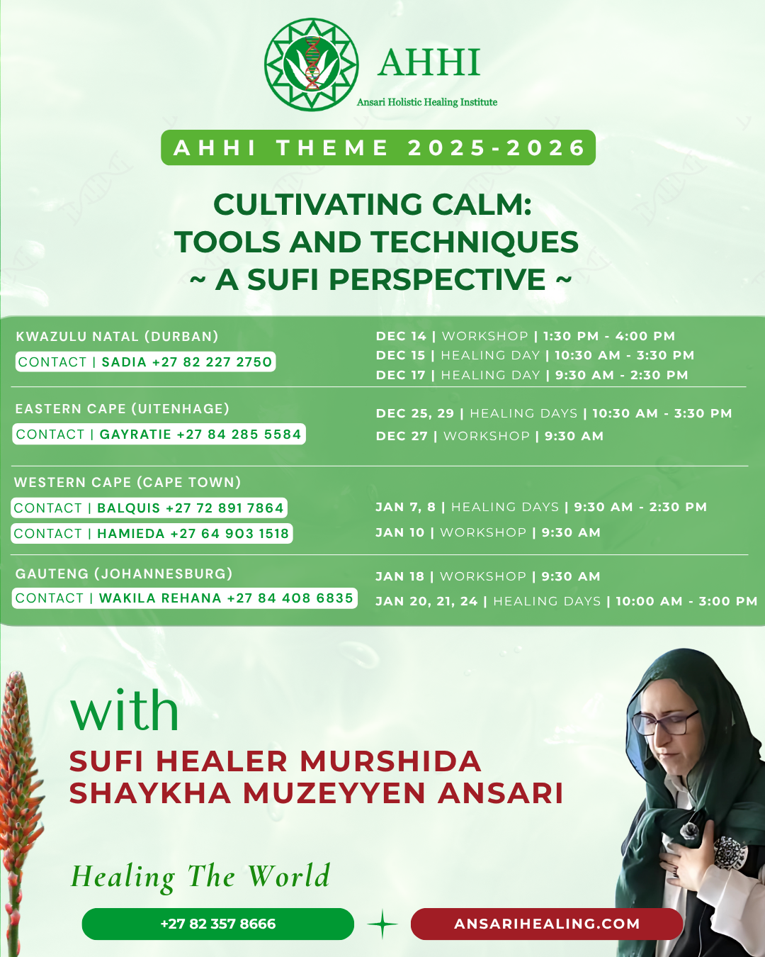 AHHI In Collaboration with AQRT Tour 2025–2026 Cultivating Calm: Tools and Techniques ~ A Sufi Perspective Guided by Shaykha Muzeyyen Ansari, the Ansari Holistic Healing Institute (AHHI) continues its global journey of service, offering educational, spiritual, and holistic healing programs designed to nurture the mind, body, and heart. Highlights of the Journey - Sufi Healing Workshops - Clinic Days: Individual and Family Holistic Healing Consultations - Sufi Nature Walks - Sufi Wellness Retreat - 6th Virtual International Holistic Healing Symposium (IHHS) Collaborative Calendar of Events Tanzania November 27–December, 2025 Workshop: November 29, 2025 - 10 am Healing Days: November 29, 2025 - 3 pm South Africa KwaZulu-Natal (Midlands) Sufi Wellness Retreat: December 9–11, 2025 Contact: Gadija – ‪+27 83 715 5823‬ KwaZulu-Natal (Durban): December 9–20, 2025 Workshop: Sunday 14 December, 1:30pm–4pm Healing Days: Monday 15 December, 10.30 am–3.30 pm Wednesday 17 December, 9.30 am - 2.30pm Contact: Sadia – ‪+27 82 227 2750‬ Eastern Cape (Kariega): December 22, 2025 – January 2, 2026 Workshop: Saturday 27 December Healing Days: Thursday 25 December Monday 29 December Contact: Gayratie :‪+27 84 285 5584‬ Western Cape (Cape Town): January 4–15, 2026 Healing Days: 9:30 am- 2:30 pm Wednesday 7 January Thursday 8 January. Contact: Balquis – ‪+27 72 891 7864‬ Workshop: Saturday 10 January 10:00 am -13:00 pm Contact: Hamieda – ‪+27 64 903 1518‬ Gauteng (Johannesburg): January 17–26, 2026 Workshop: Sunday 18 January, 9:30 am Healing Days: 10 AM - 3 PM Monday 20 January Tuesday 21 January Friday 24 January Contact: Wakila Rehana – ‪+27 84 408 6835‬ United Kingdom March 19-25, 2026 6th Annual Virtual International Holistic Healing Symposium (IHHS) 2026 Beyond Pain: A Holistic Approach to Managing Chronic Pain April 15-16, 2026, 7pm SAST Contact: ‪+27 82 357 8666‬ For any additional information or specific details, please make direct contact with the local coordinators listed above. *AHHI* _Healing The World_